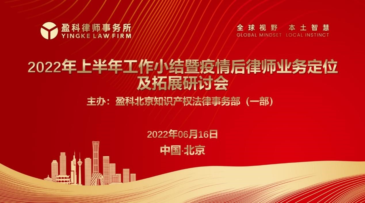 盈科北京知识产权法律事务部（一部）2022年上半年工作小结暨疫情后律师业务定位及拓展研讨会成功召开